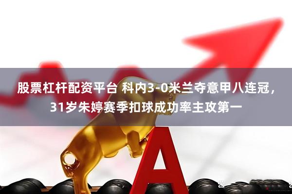 股票杠杆配资平台 科内3-0米兰夺意甲八连冠,31岁朱婷赛季扣球成功率主攻第一